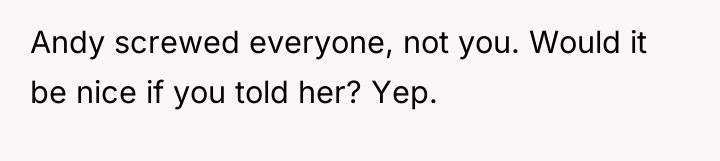 Andy screwed everyone, not you. Would it be nice if...