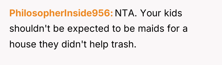 PhilosopherInside956 NTA. Your kids shouldn't be expected to be maids...