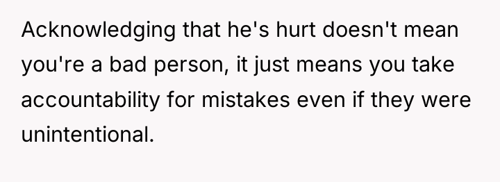 Acknowledging that he's hurt doesn't mean you're a bad person,...