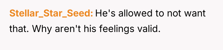 Stellar_Star_Seed He's allowed to not want that. Why aren't his...