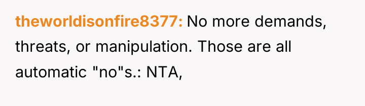 theworldisonfire8377 No more demands, threats, or manipulation. Those are all...