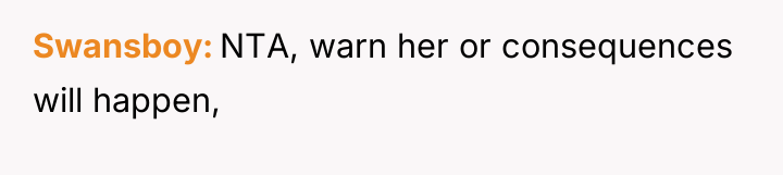 Swansboy NTA, warn her or consequences will happen,