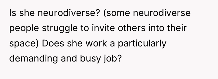 Is she neurodiverse? (some neurodiverse people struggle to invite others...