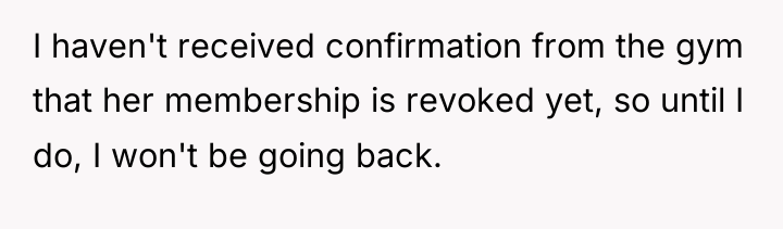 I haven't received confirmation from the gym that her membership...