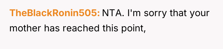 TheBlackRonin505 NTA. I'm sorry that your mother has reached this...