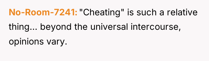 No-Room-7241 "Cheating" is such a relative thing... beyond the universal...