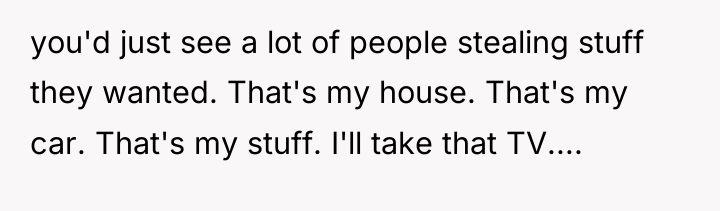 you'd just see a lot of people stealing stuff they...