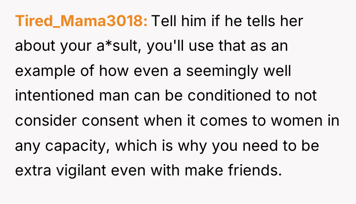 Tired_Mama3018 Tell him if he tells her about your a*sult,...