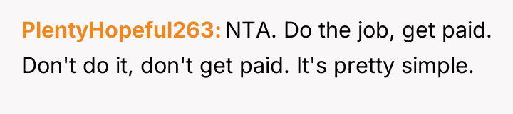 PlentyHopeful263 NTA. Do the job, get paid. Don't do it,...