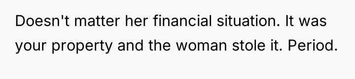 Doesn't matter her financial situation. It was your property and...
