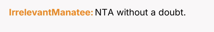 IrrelevantManatee NTA without a doubt.