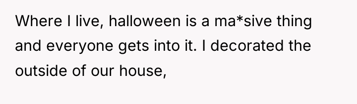 Where I live, halloween is a ma*sive thing and everyone...