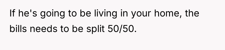 If he's going to be living in your home, the...