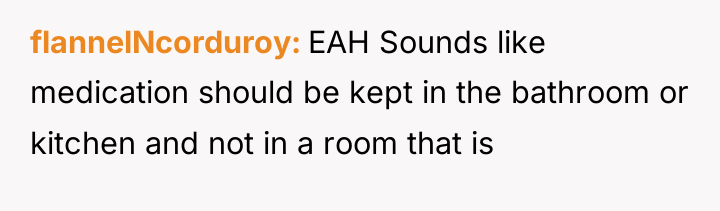 flannelNcorduroy EAH Sounds like medication should be kept in the...