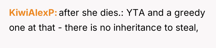 KiwiAlexP after she dies.: YTA and a greedy one at...