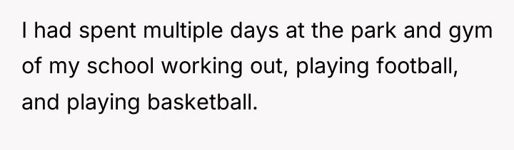 I had spent multiple days at the park and gym...