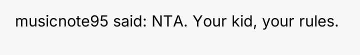 musicnote95 said: NTA. Your kid, your rules.