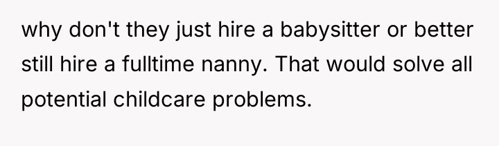 why don't they just hire a babysitter or better still...