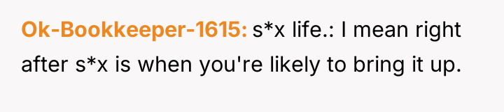 Ok-Bookkeeper-1615 s*x life.: I mean right after s*x is when...