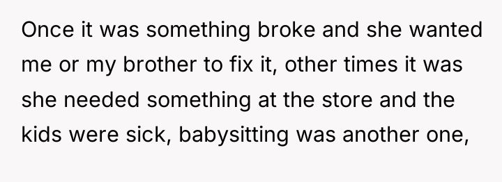 Once it was something broke and she wanted me or...