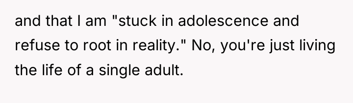 and that I am "stuck in adolescence and refuse to...