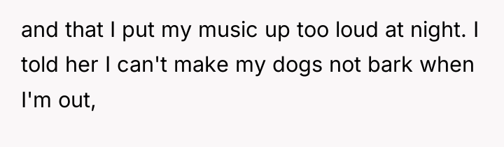 and that I put my music up too loud at...