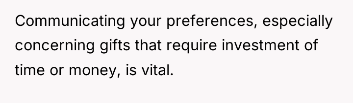 Communicating your preferences, especially concerning gifts that require investment of...