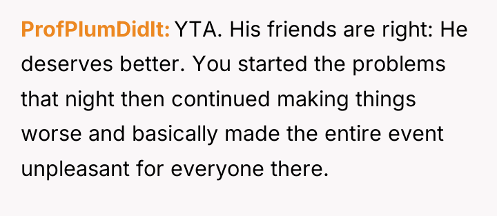 ProfPlumDidIt YTA. His friends are right: He deserves better. You...