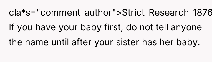 cla*s="comment_author">Strict_Research_1876: If you have your baby first, do not tell...