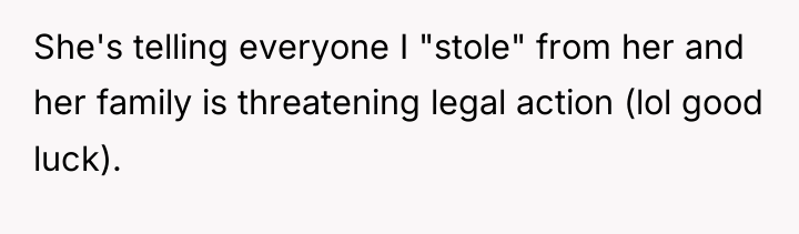 She's telling everyone I "stole" from her and her family...