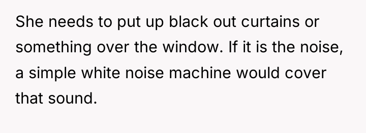 She needs to put up black out curtains or something...