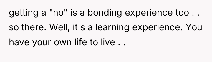 getting a "no" is a bonding experience too . ....