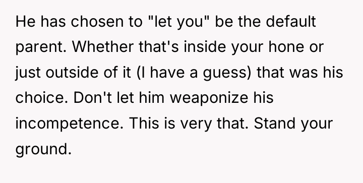 He has chosen to "let you" be the default parent....
