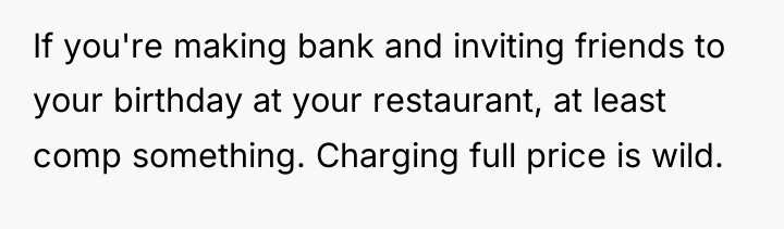 If you're making bank and inviting friends to your birthday...