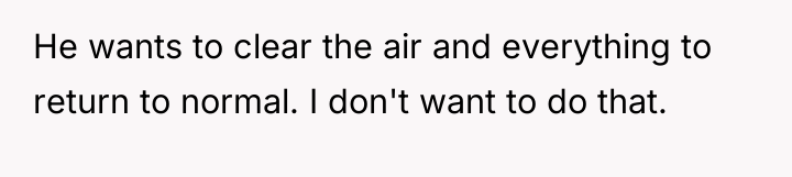 He wants to clear the air and everything to return...