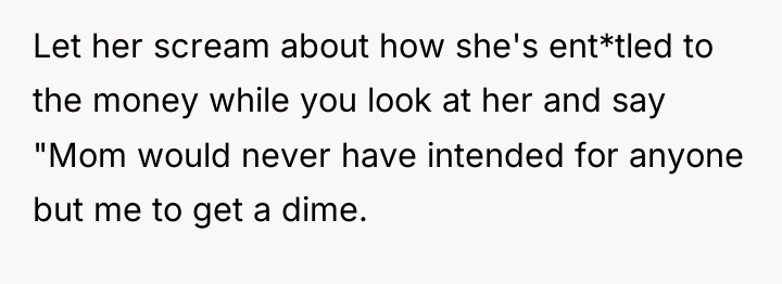 Let her scream about how she's ent*tled to the money...