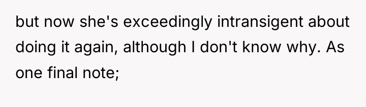 but now she's exceedingly intransigent about doing it again, although...