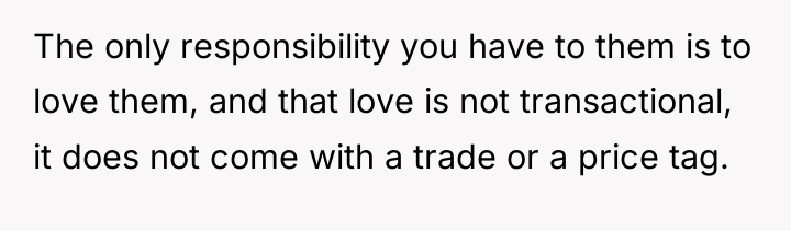 The only responsibility you have to them is to love...