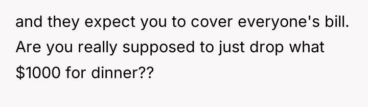 and they expect you to cover everyone's bill. Are you...