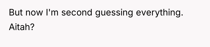 But now I'm second guessing everything. Aitah?