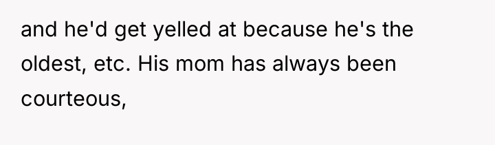 and he'd get yelled at because he's the oldest, etc....