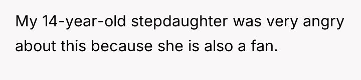 My 14-year-old stepdaughter was very angry about this because she...