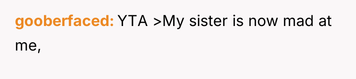 gooberfaced YTA >My sister is now mad at me,