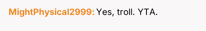 MightPhysical2999 Yes, troll. YTA.
