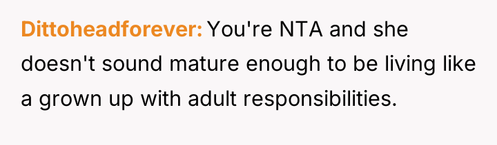 Dittoheadforever You're NTA and she doesn't sound mature enough to...