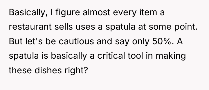 Basically, I figure almost every item a restaurant sells uses...