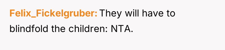 Felix_Fickelgruber They will have to blindfold the children: NTA.