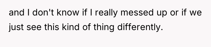 and I don't know if I really messed up or...