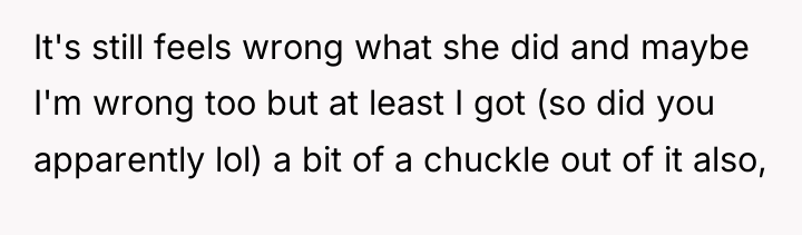 It's still feels wrong what she did and maybe I'm...