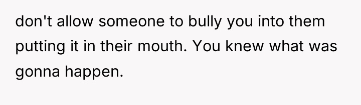 don't allow someone to bully you into them putting it...